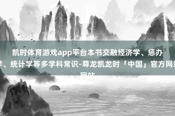 凯时体育游戏app平台　　本书交融经济学、惩办学、统计学等多学科常识-尊龙凯龙时「中国」官方网站
